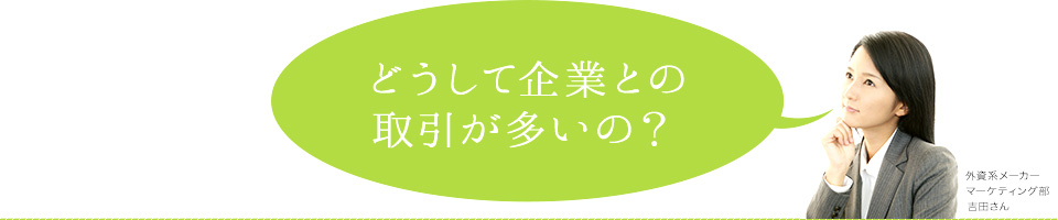 どうして企業との取引が多いの？