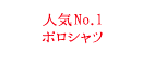 人気No.1ポロシャツ