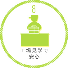 工場見学で安心！